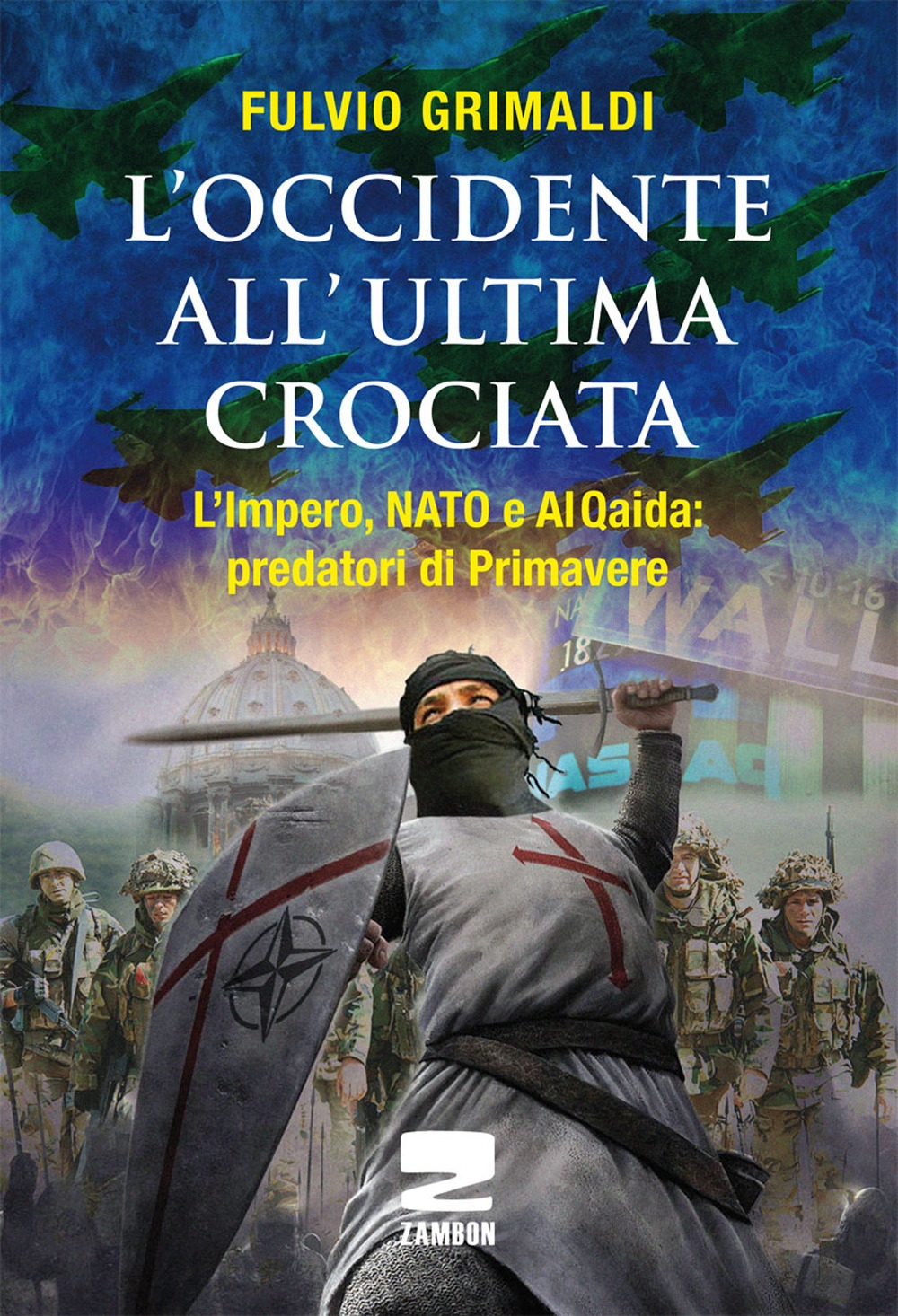 L'Occidente all'ultima crociata. L'impero, NATO e Al Qaida: predatori di primavere L'Occidente all'ultima crociata. L'impero, NATO e Al Qaida: predatori di primavere