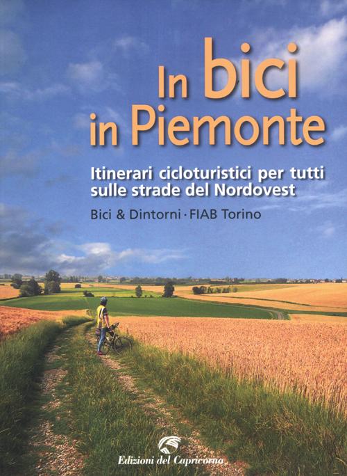 In bici in Piemonte. Itinerari cicloturistici per tutti sulle strade del Nordovest In bici in Piemonte. Itinerari cicloturistici per tutti sulle strade del Nordovest