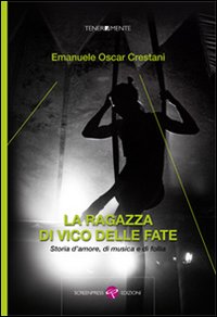 La ragazza di Vico delle Fate. Storia d'amore, di musica e di follia. La ragazza di Vico delle Fate. Storia d'amore, di musica e di follia.