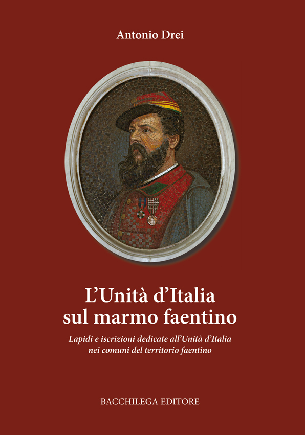 L'unità d'Italia sul marmo faentino. Lapidi e iscrizioni dedicate all'unità nei comuni del territorio faentino L'unità d'Italia sul marmo faentino. Lapidi e iscrizioni dedicate all'unità nei comuni del territorio faentino