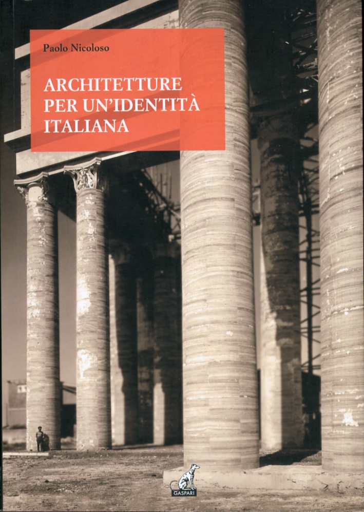 Architetture per una Identità Italiana. Progetti e Opere per Fare gli Italiani Fascisti Architetture per una Identità Italiana. Progetti e Opere per Fare gli Italiani Fascisti