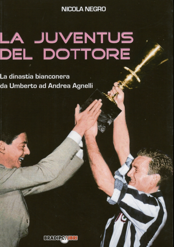 La Juventus del Dottore. La Dinastia Bianconera Da Umberto ad Andrea Agnelli La Juventus del Dottore. La Dinastia Bianconera Da Umberto ad Andrea Agnelli