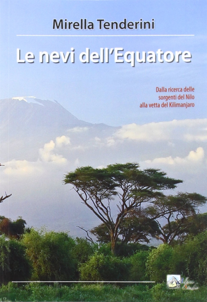 Le nevi dell'Equatore. Dalla ricerca delle sorgenti del Nilo alla vetta del Kilimanjaro Le nevi dell'Equatore. Dalla ricerca delle sorgenti del Nilo alla vetta del Kilimanjaro