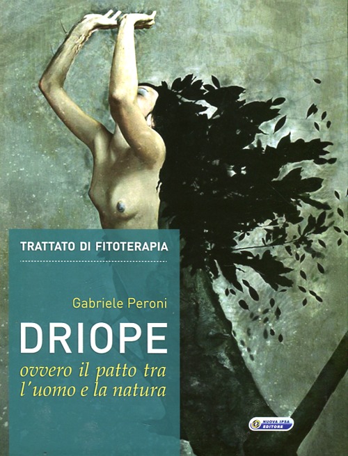 Trattato di Fitoterapia. Driope ovvero il patto tra l'uomo e la natura Trattato di Fitoterapia. Driope ovvero il patto tra l'uomo e la natura
