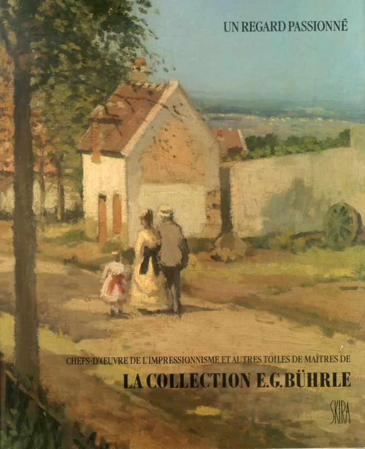 Un regard passionnè. Chefs-d'ouvre de l'Impressionisme et autres toiles de maitres de la Collection Emil G. Buhrle, Zurich. Un regard passionnè. Chefs-d'ouvre de l'Impressionisme et autres toiles de maitres de la Collection Emil G. Buhrle, Zurich.