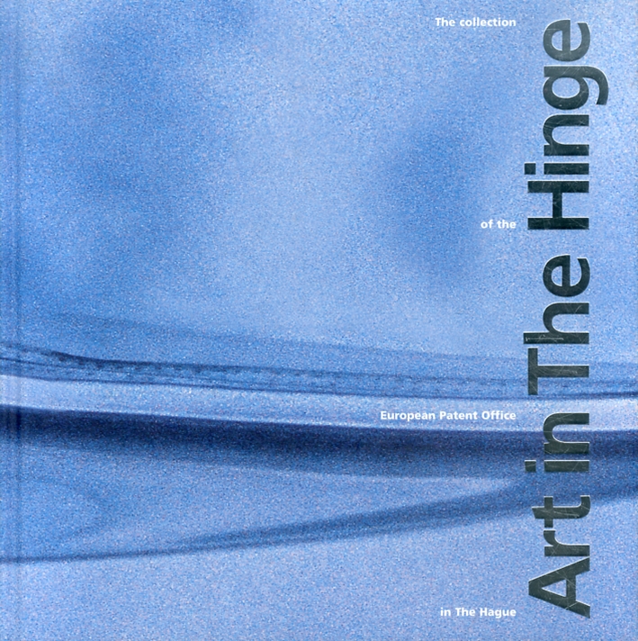 Art in the Hinge. The Collection of the European Patent Office in The Hague Art in the Hinge. The Collection of the European Patent Office in The Hague
