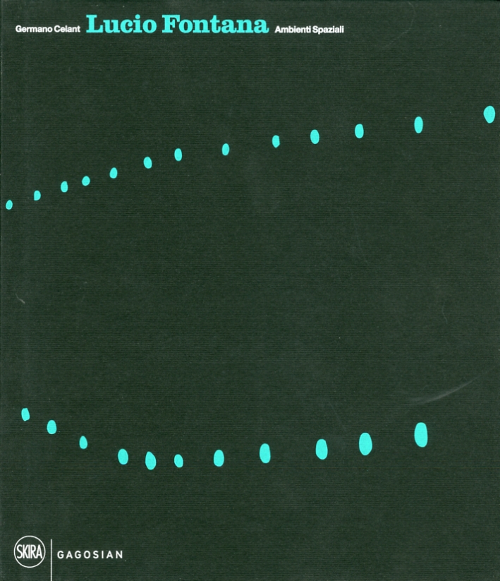 Lucio Fontana. Ambienti Spaziali. Architecture, Art, Environments Lucio Fontana. Ambienti Spaziali. Architecture, Art, Environments