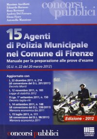 15 Agenti di Polizia Municipale nel Comune di Firenze. Manuale per la Preparazione alle Prove d'Esame