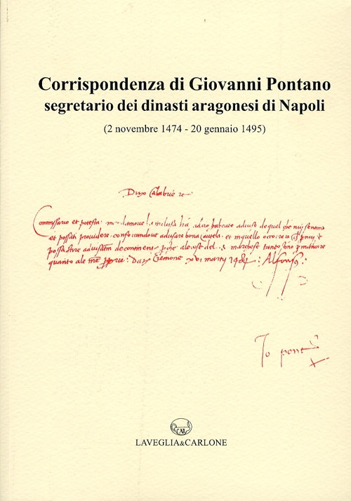 Corrispondenza di Giovanni Pontano Segretario dei Dinasti Aragonesi di Napoli. ( 2 Novembre 1474-20 Gennaio 1495) Corrispondenza di Giovanni Pontano Segretario dei Dinasti Aragonesi di Napoli. ( 2 Novembre 1474-20 Gennaio 1495)
