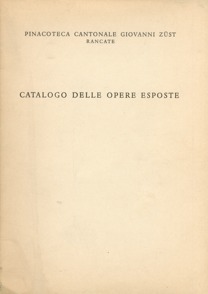 Pinacoteca Cantonale Giovanni Zust Rancate. Catalogo delle Opere Esposte Pinacoteca Cantonale Giovanni Zust Rancate. Catalogo delle Opere Esposte
