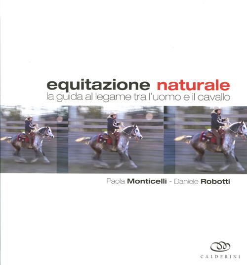 Equitazione naturale. La guida al legame tra l'uomo e il cavallo Equitazione naturale. La guida al legame tra l'uomo e il cavallo