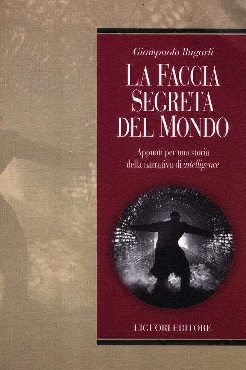 La faccia segreta del mondo. Appunti per una storia della narrativa di intelligence La faccia segreta del mondo. Appunti per una storia della narrativa di intelligence