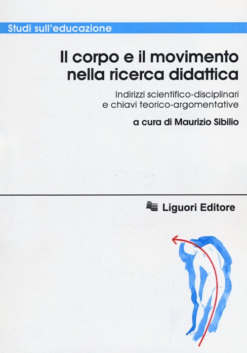 Il corpo e il movimento nella ricerca didattica. Indirizzi scientifico-disciplinari e chiavi teorico-argomentative Il corpo e il movimento nella ricerca didattica. Indirizzi scientifico-disciplinari e chiavi teorico-argomentative
