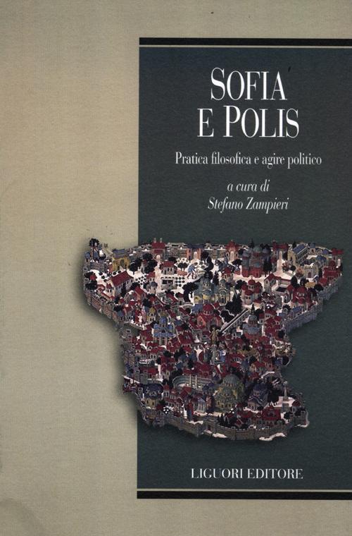 Sofia e polis. Pratica filosofica e agire politico. Sofia e polis. Pratica filosofica e agire politico.