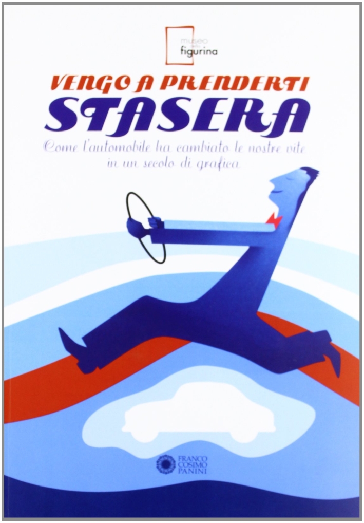 Vengo a prenderti stasera. Come l'automobile ha cambiato le nostre vite in un secolo di grafica Vengo a prenderti stasera. Come l'automobile ha cambiato le nostre vite in un secolo di grafica