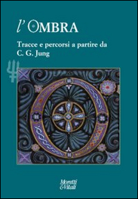 L'ombra (2014). Vol. 4: Tracce e percorsi a partire da C. G. Jung L'ombra (2014). Vol. 4: Tracce e percorsi a partire da C. G. Jung