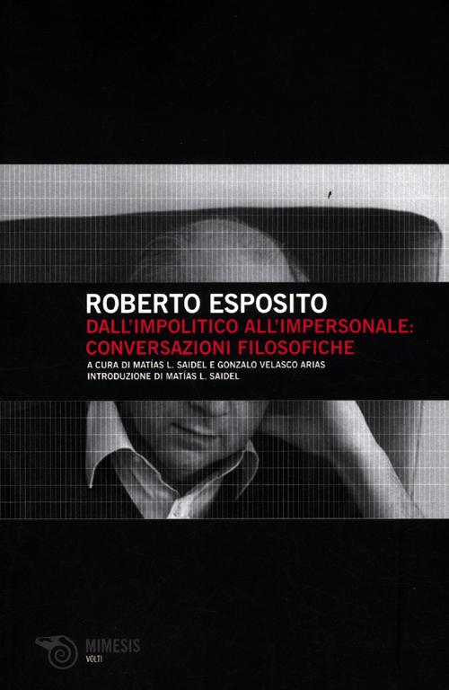 Dall'Impolitico all'Impersonale: Conversazioni Filosofiche Dall'Impolitico all'Impersonale: Conversazioni Filosofiche