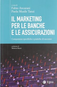 Il marketing per le banche e le assicurazioni. Competenze specifiche e pratiche di successo