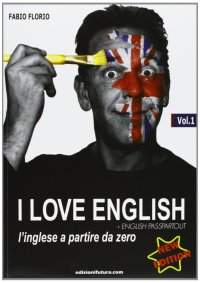 I Love English. L'Inglese a Partire Da Zero