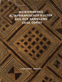 Meisterwerke altafrikanischer kultur aus der sammlung Casa Coray