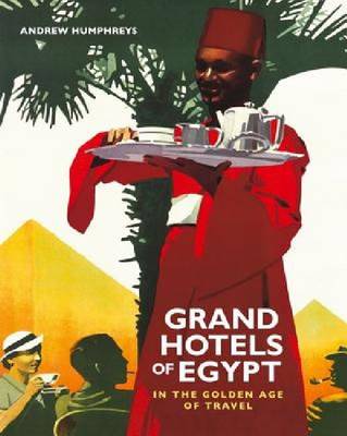 Grand Hotels of Egypt in the Golden Age of Touring Grand Hotels of Egypt in the Golden Age of Touring