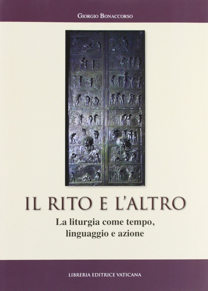 Il rito e l'altro. La liturgia come tempo, linguaggio e azione Il rito e l'altro. La liturgia come tempo, linguaggio e azione
