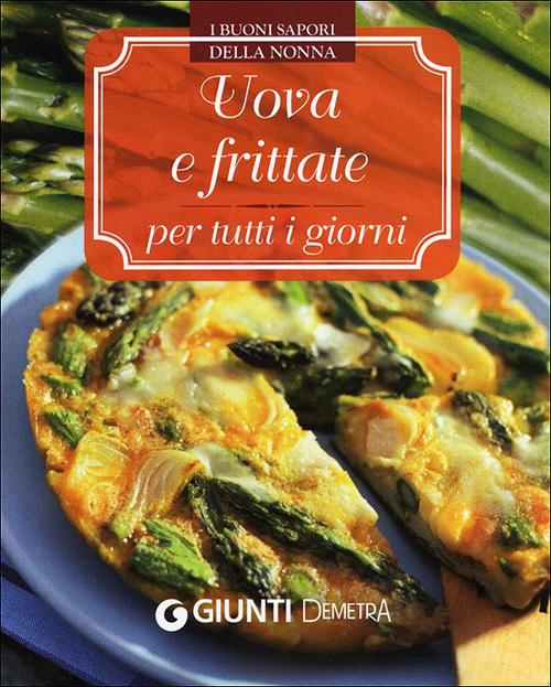 Uova e frittate per tutti i giorni. Uova e frittate per tutti i giorni.