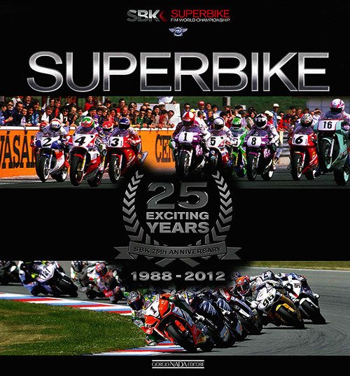 Superbike. 25 exciting years. 1988-2012. Ediz. italiana e inglese Superbike. 25 exciting years. 1988-2012. Ediz. italiana e inglese