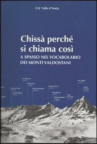 Chissà perché si chiama così. A spasso nel vocabolario dei monti valdostani Chissà perché si chiama così. A spasso nel vocabolario dei monti valdostani