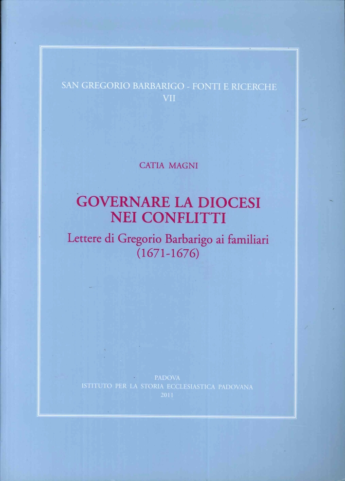 Governare la Diocesi nei Conflitti. Lettere di Gregorio Barbarigo ai Familiari (1671-1676) Governare la Diocesi nei Conflitti. Lettere di Gregorio Barbarigo ai Familiari (1671-1676)