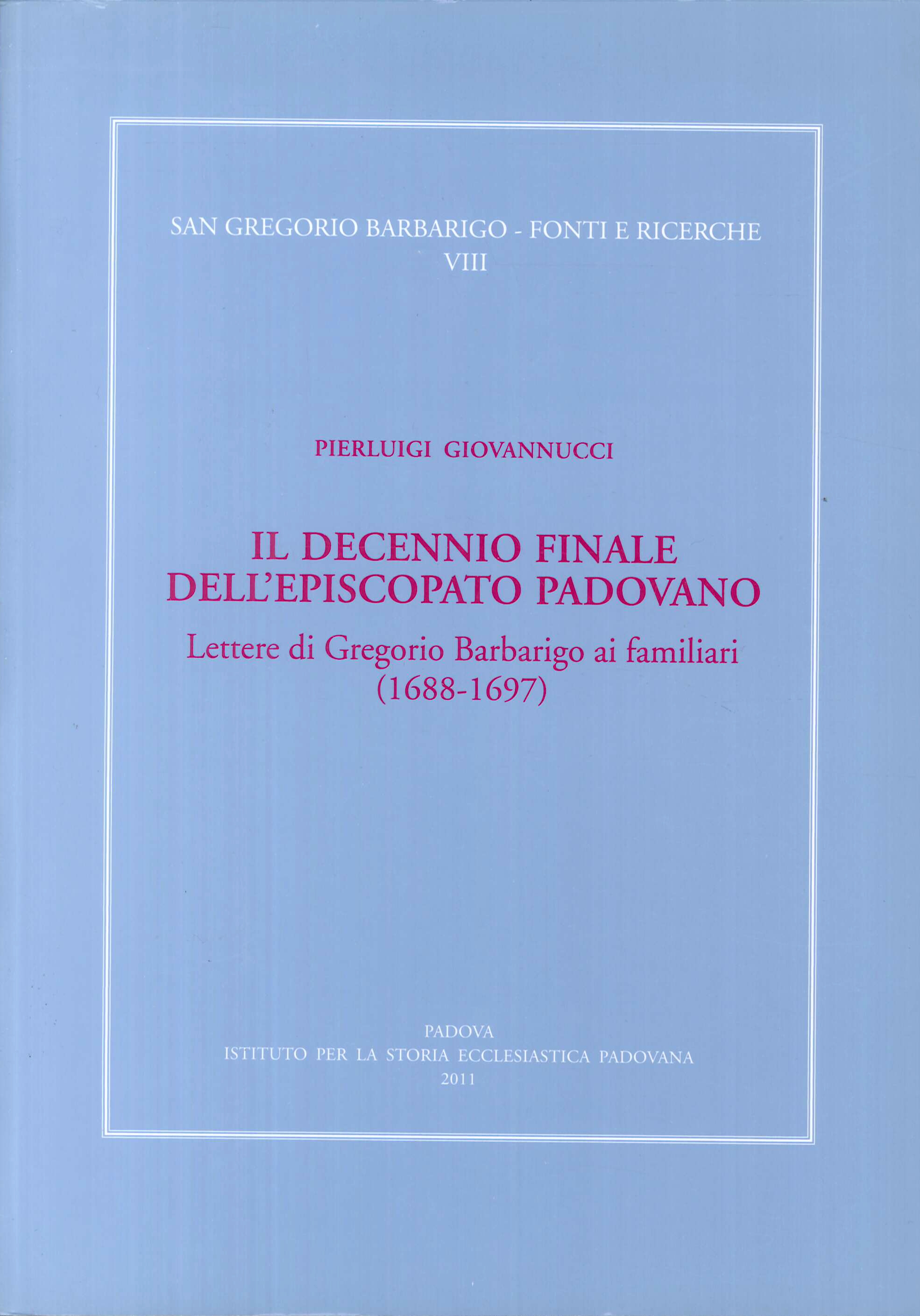 Il Decennio Finale dell'Episcopato Padovano. Lettere di Gregorio Barbarigo ai Familiari (1688-1697)
