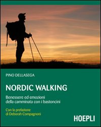 Nordic walking. Benessere ed emozioni della camminata coi bastoncini Nordic walking. Benessere ed emozioni della camminata coi bastoncini