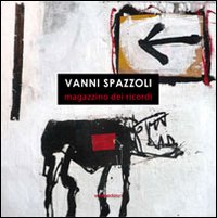 Vanni Spazzoli. Magazzino dei Ricordi Vanni Spazzoli. Magazzino dei Ricordi
