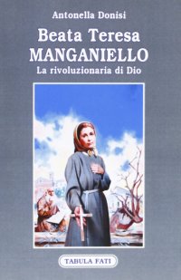 Beata Teresa Manganiello. La Rivoluzione di Dio