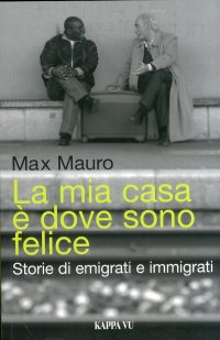 La mia casa è dove sono felice. Storie di emigrati e immigrati