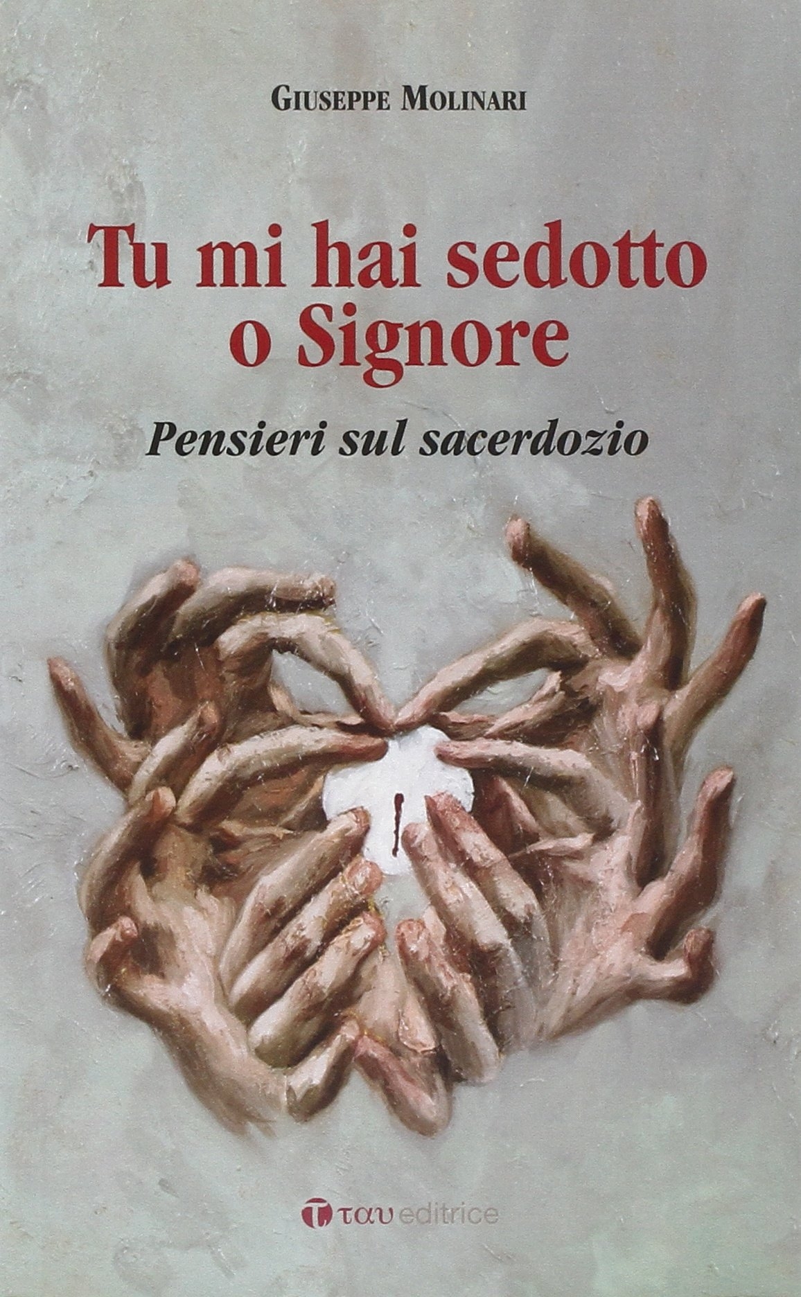 Tu mi hai sedotto o Signore. Pensieri sul sacerdozio Tu mi hai sedotto o Signore. Pensieri sul sacerdozio