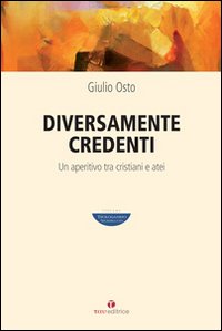 Diversamente credenti. Un aperitivo tra cristiani e atei Diversamente credenti. Un aperitivo tra cristiani e atei