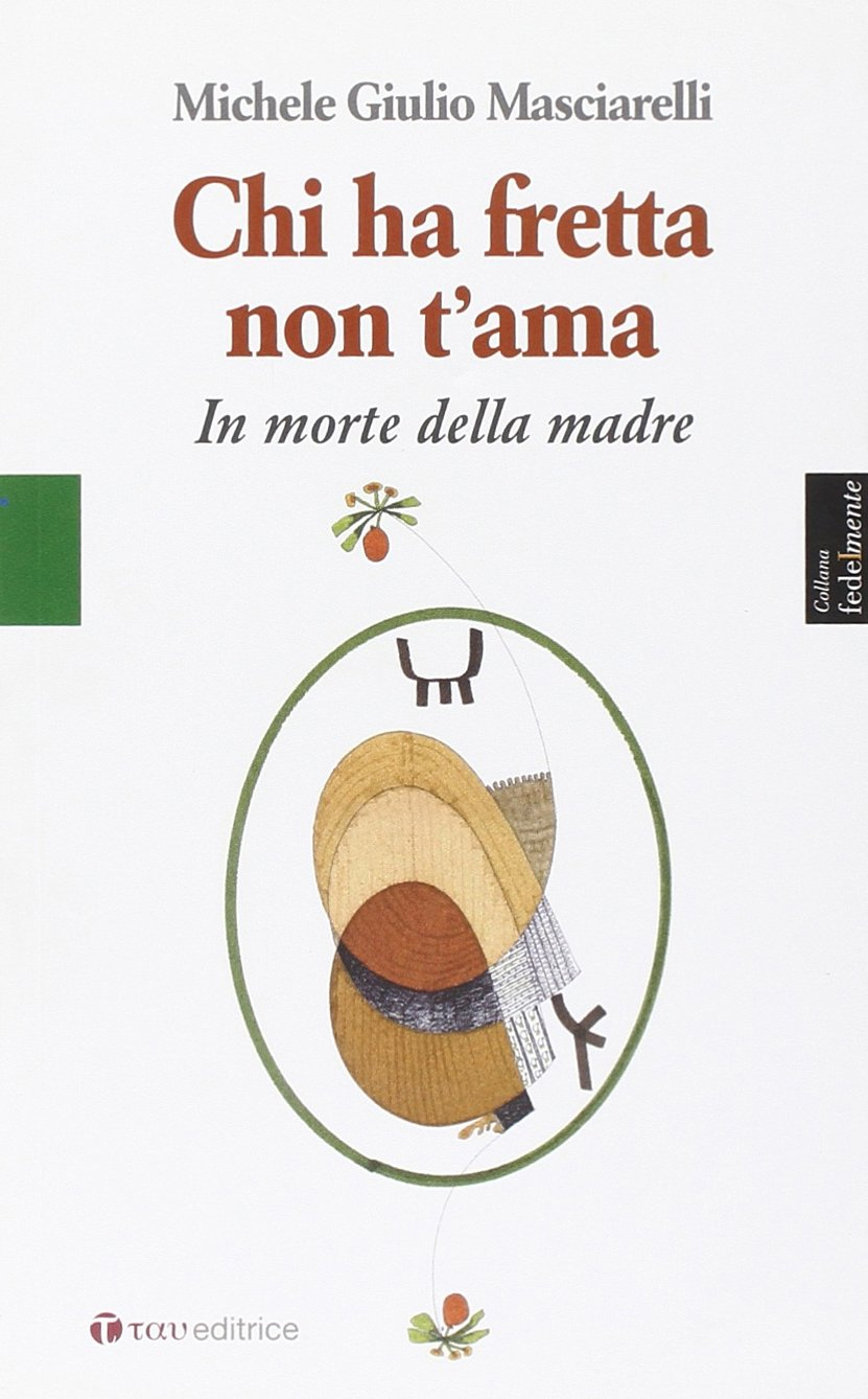 Chi ha fretta non t'ama. In morte della madre Chi ha fretta non t'ama. In morte della madre