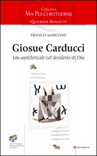 Giosuè Carducci. Un anticlericale col desiderio di Dio Giosuè Carducci. Un anticlericale col desiderio di Dio