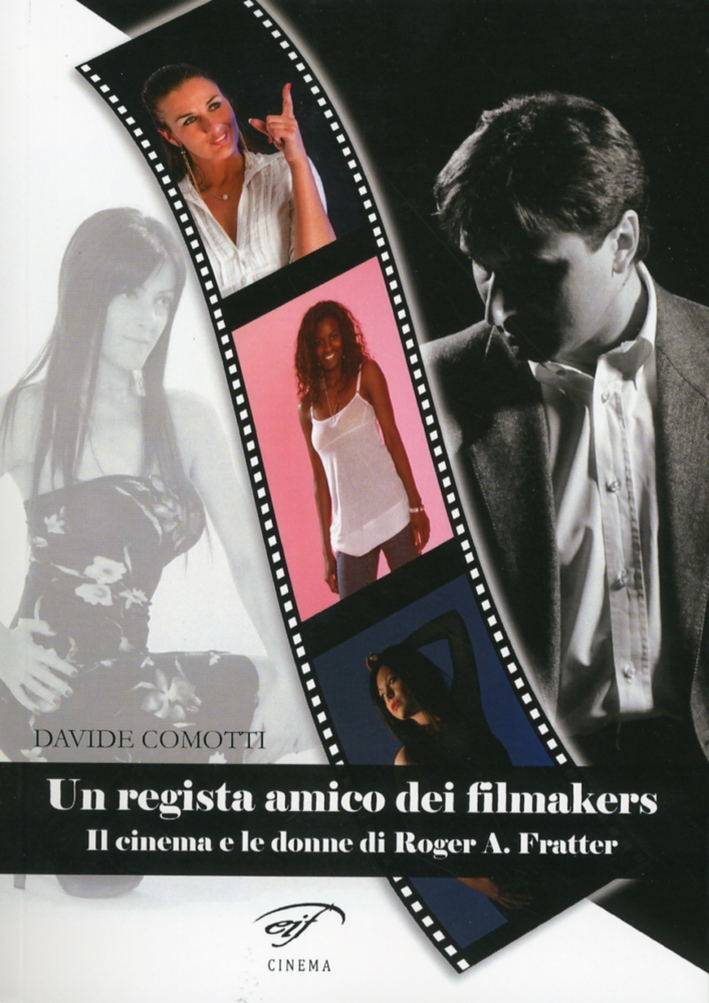 Un Regista Amico dei Filmakers. Il Cinema e le Donne di Roger a. Fratter Un Regista Amico dei Filmakers. Il Cinema e le Donne di Roger a. Fratter