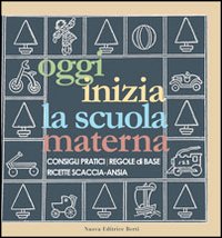 Oggi inizia la scuola materna. Consigli pratici, regole di base, ricette scaccia-ansia Oggi inizia la scuola materna. Consigli pratici, regole di base, ricette scaccia-ansia