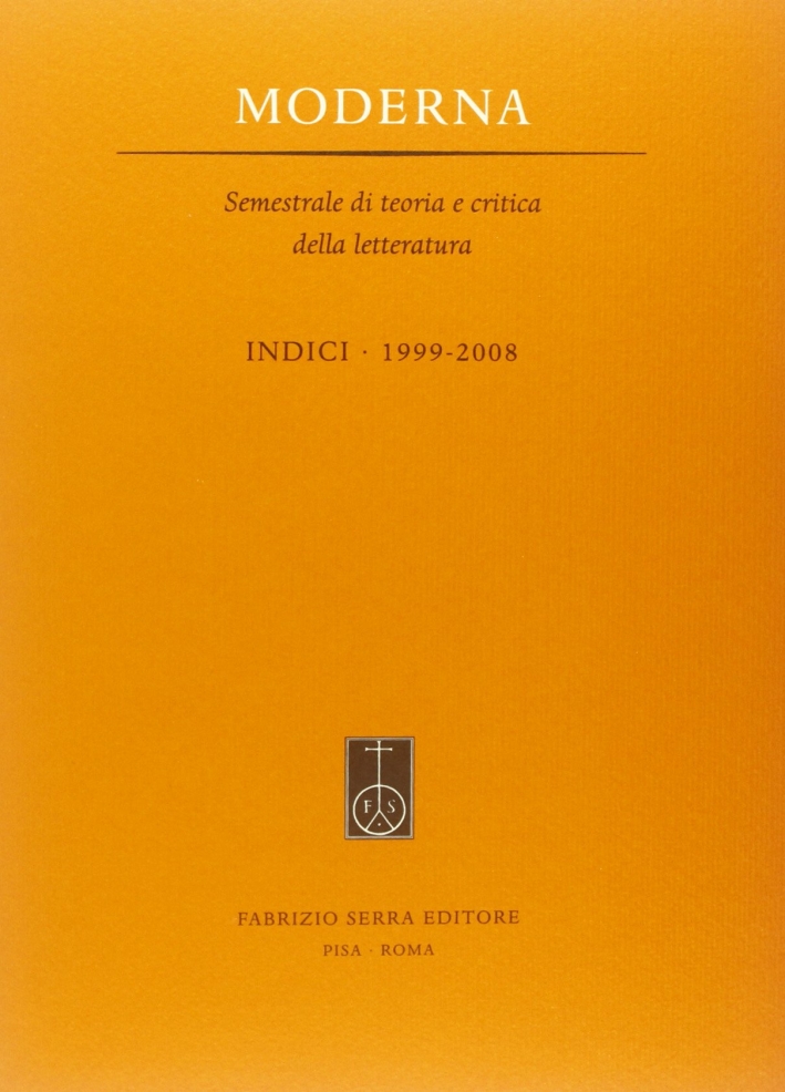 Moderna. Semestrale di teoria e critica della letteratura. Indici 1999-2008 Moderna. Semestrale di teoria e critica della letteratura. Indici 1999-2008