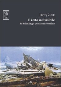 Il resto indivisibile. Su Schelling e questioni correlate Il resto indivisibile. Su Schelling e questioni correlate