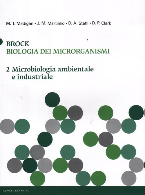 Brock. Biologia dei microrganismi. Ediz. illustrata. Vol. 2: Microbiologia ambientale e industriale Brock. Biologia dei microrganismi. Ediz. illustrata. Vol. 2: Microbiologia ambientale e industriale