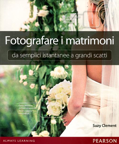 Fotografare i matrimoni: da semplici istantanee a grandi scatti. Ediz. illustrata Fotografare i matrimoni: da semplici istantanee a grandi scatti. Ediz. illustrata