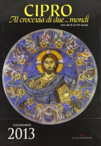 Cipro, al crocevia di due mondi. La pittura del VI-XV secolo. Libro calendario 2013