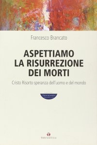 Aspettiamo la risurrezione dei morti