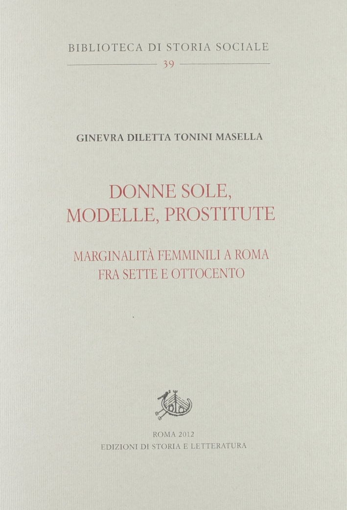 Donne sole, modelle, prostitute. Marginalità femminili a Roma tra Sette e Ottocento Donne sole, modelle, prostitute. Marginalità femminili a Roma tra Sette e Ottocento