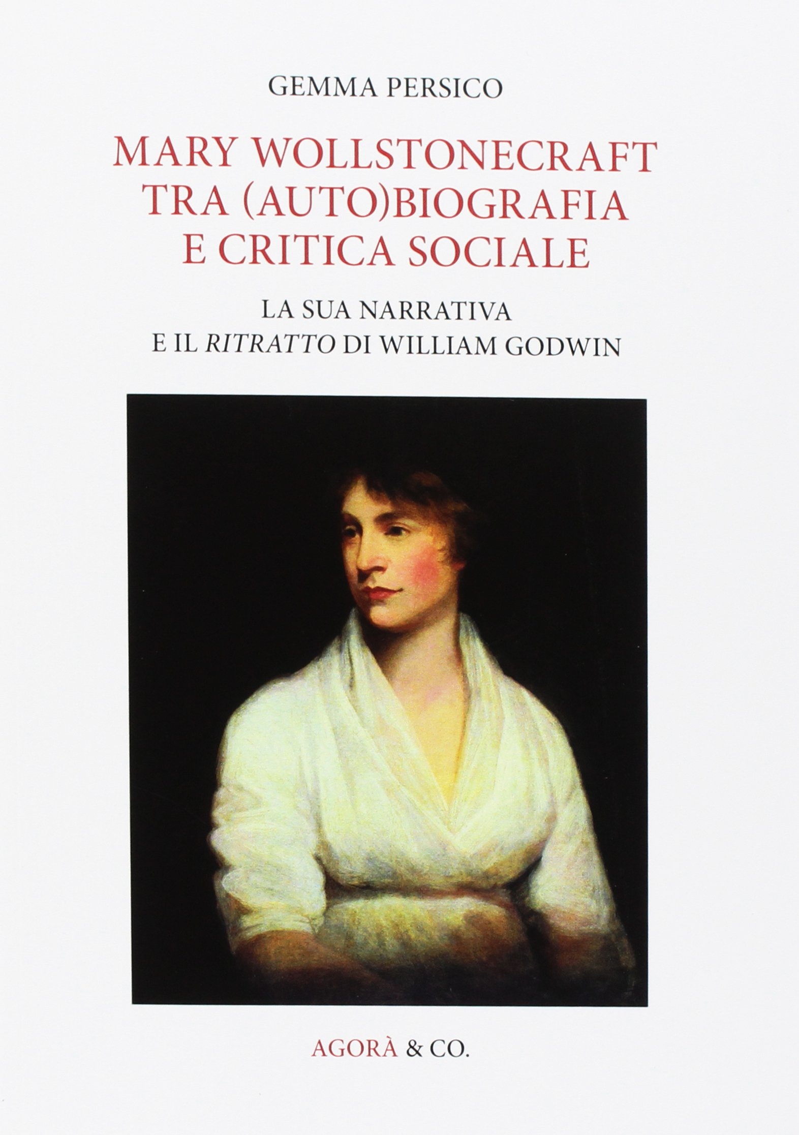 Mary Wollstonecraft tra (auto)biografia e critica sociale. La sua narrativa e il ritratto di William Godwin. Ediz. multilingue Mary Wollstonecraft tra (auto)biografia e critica sociale. La sua narrativa e il ritratto di William Godwin. Ediz. multilingue