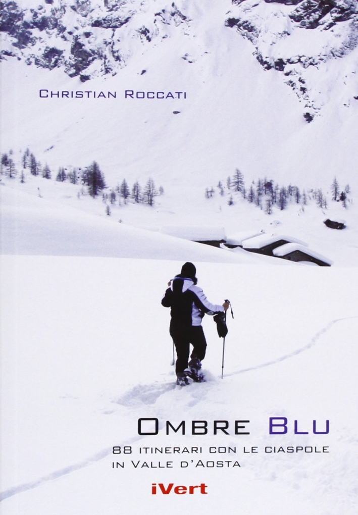 Ombre blu. 80 itinerari con le racchette da neve in Valle d'Aosta Ombre blu. 80 itinerari con le racchette da neve in Valle d'Aosta